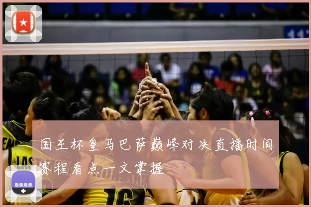 国王杯皇马巴萨巅峰对决直播时间赛程看点一文掌握