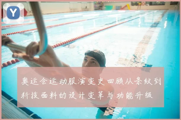 奥运会运动服演变史回顾从条纹到科技面料的设计变革与功能升级