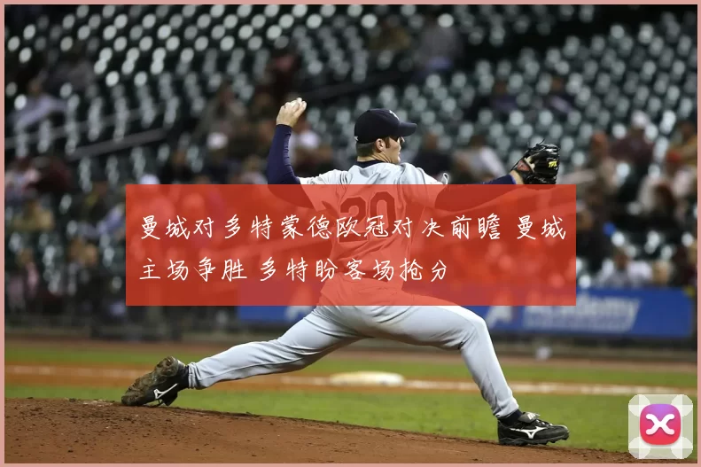 曼城对多特蒙德欧冠对决前瞻 曼城主场争胜 多特盼客场抢分