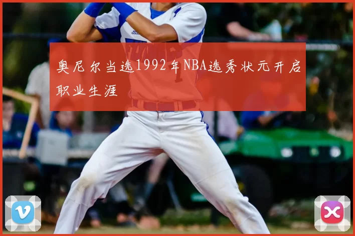 奥尼尔当选1992年NBA选秀状元开启职业生涯