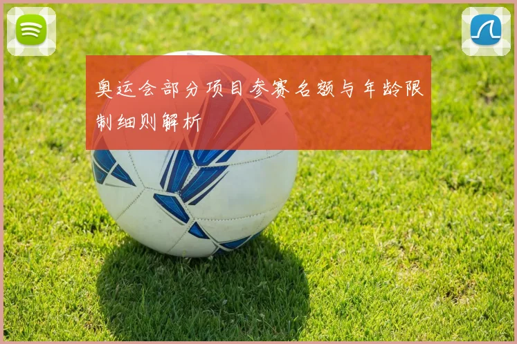 奥运会部分项目参赛名额与年龄限制细则解析